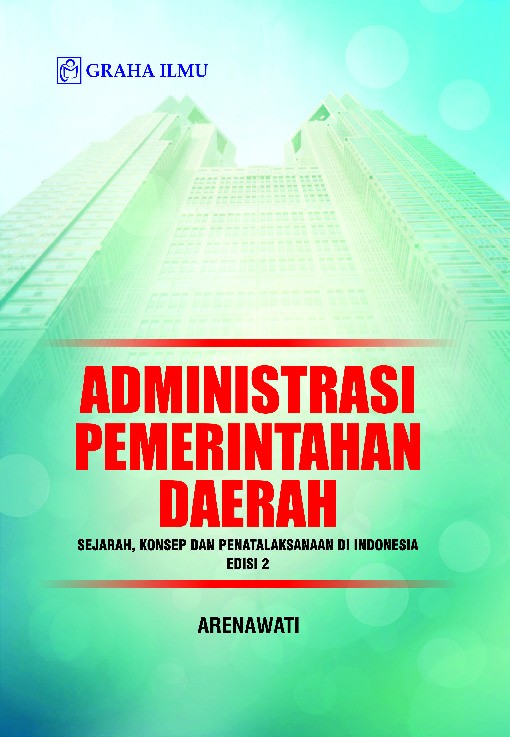 Administrasi Pemerintahan Daerah; Sejarah, Konsep dan Penatalaksanaan di Indonesia Edisi 2